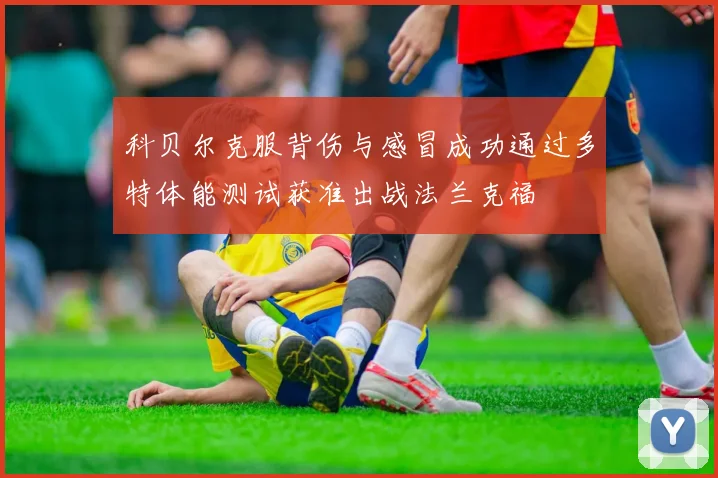 科贝尔克服背伤与感冒成功通过多特体能测试获准出战法兰克福